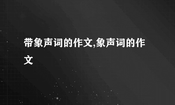 带象声词的作文,象声词的作文