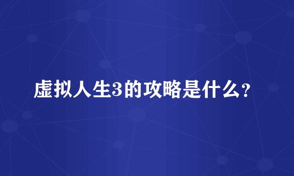 虚拟人生3的攻略是什么？