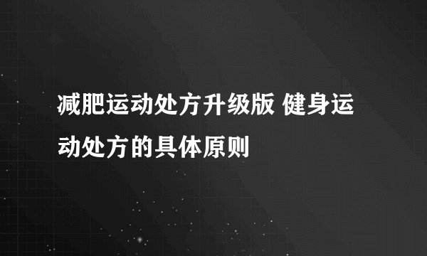 减肥运动处方升级版 健身运动处方的具体原则