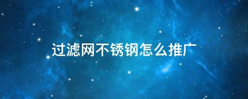 过滤网不锈钢怎么推广