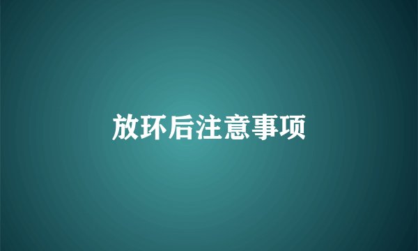放环后注意事项