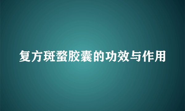 复方斑蝥胶囊的功效与作用