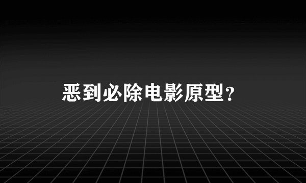 恶到必除电影原型？
