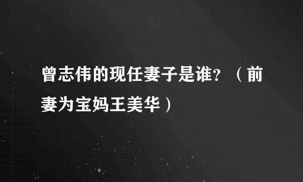 曾志伟的现任妻子是谁？（前妻为宝妈王美华）