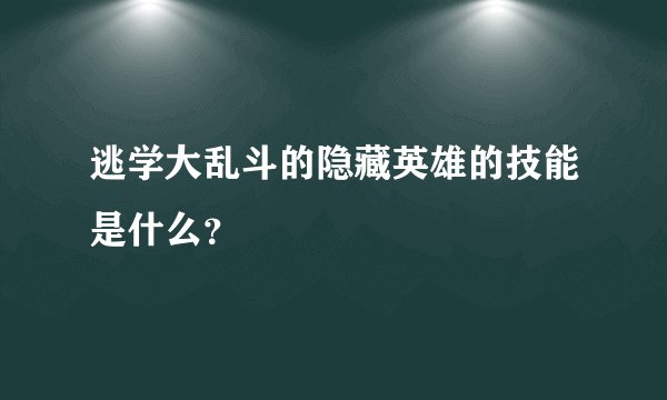 逃学大乱斗的隐藏英雄的技能是什么？