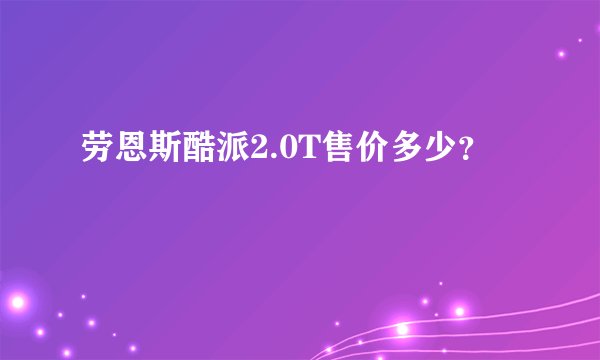 劳恩斯酷派2.0T售价多少？