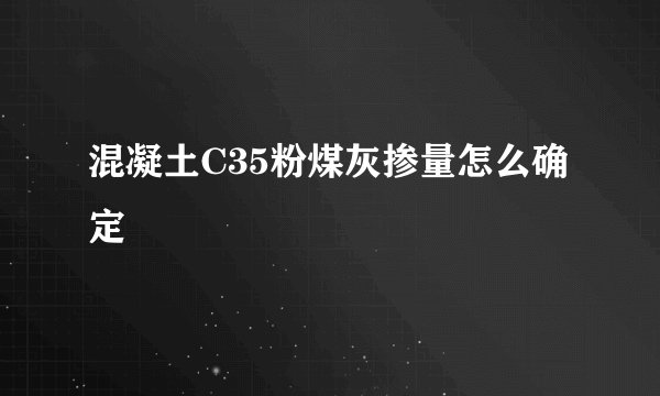 混凝土C35粉煤灰掺量怎么确定
