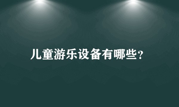 儿童游乐设备有哪些？