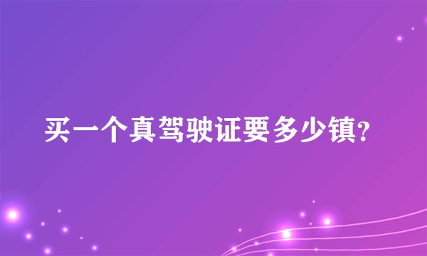 买一个真驾驶证要多少镇？