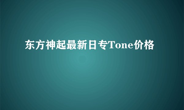 东方神起最新日专Tone价格