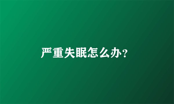 严重失眠怎么办？