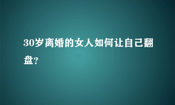 30岁离婚的女人如何让自己翻盘？
