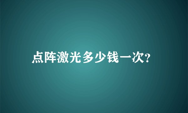 点阵激光多少钱一次?