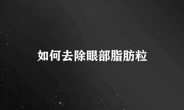 如何去除眼部脂肪粒