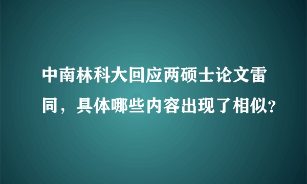 中南林科大回应两硕士论文雷同，具体哪些内容出现了相似？