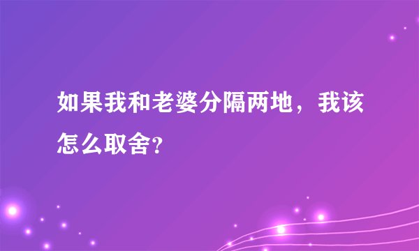 如果我和老婆分隔两地，我该怎么取舍？