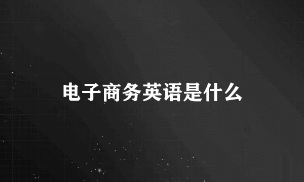电子商务英语是什么