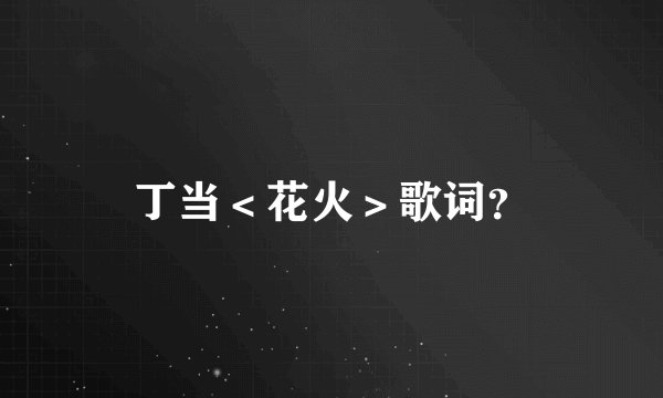 丁当<花火>歌词?