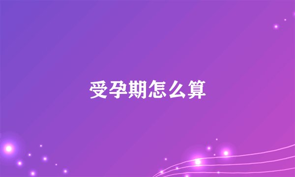 受孕期怎么算