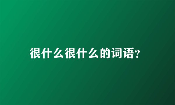 很什么很什么的词语？