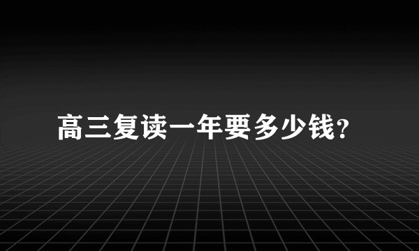 高三复读一年要多少钱?