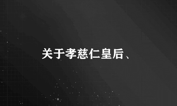 关于孝慈仁皇后、