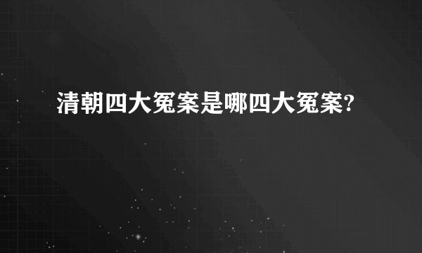 清朝四大冤案是哪四大冤案?
