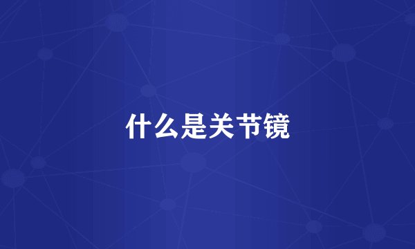 什么是关节镜