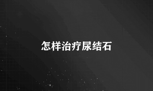 怎样治疗尿结石