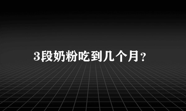 3段奶粉吃到几个月？