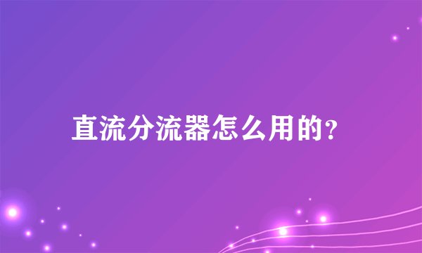 直流分流器怎么用的？