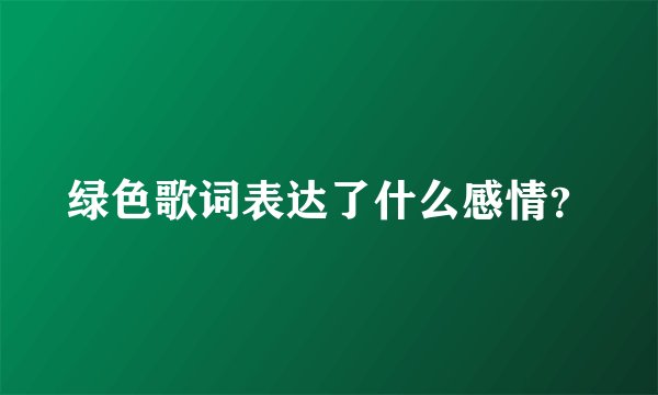 绿色歌词表达了什么感情？