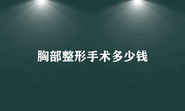 胸部整形手术多少钱