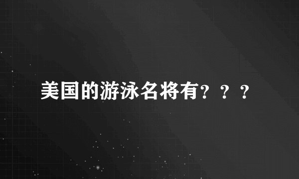美国的游泳名将有???