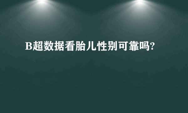 B超数据看胎儿性别可靠吗?
