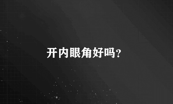 开内眼角好吗？