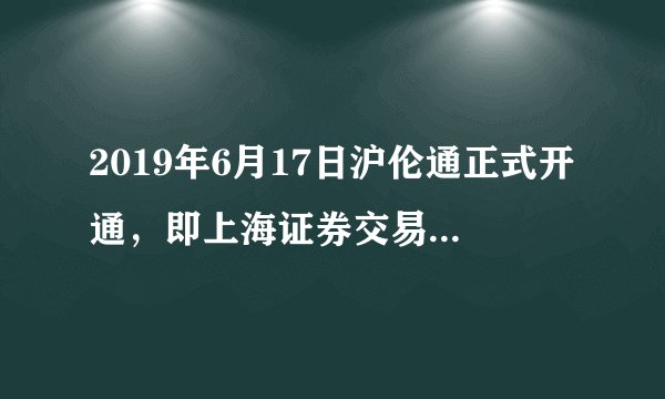 2019年6月17日沪伦通正式开通，即上海证券交易所与伦敦证券交易所互联互通机制，是指符合条件的两地上市公司，依照对方市场的法律法规，发行存托凭证（DR）并在对方市场上市交易。沪沦通的正式启动（　　）A.表明中英两国在资本市场上的根本利益是一致的B. 有利于加强两地资本市场的联系，投资者均会获得丰厚收益C. 是我国实施贸易自由化政策，提高开放型经济水平的重要举措D. 会加快人民币国际化步伐，一定程度上提高人民币的国际话语权