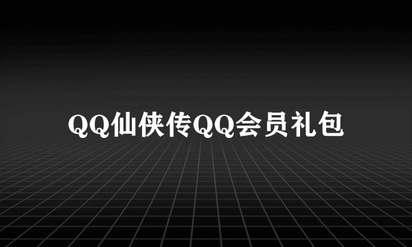 QQ仙侠传QQ会员礼包