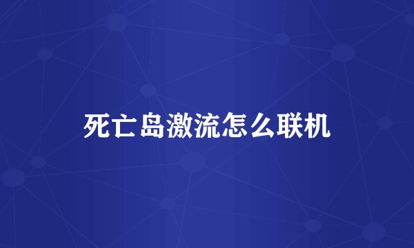 死亡岛激流怎么联机