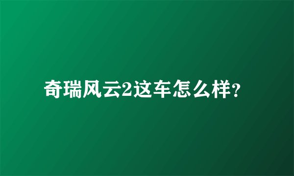 奇瑞风云2这车怎么样?