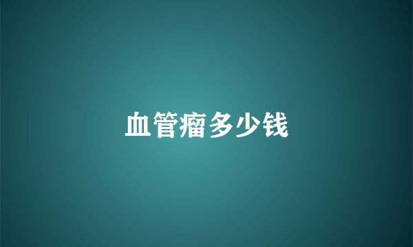 血管瘤多少钱