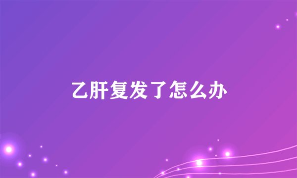 乙肝复发了怎么办