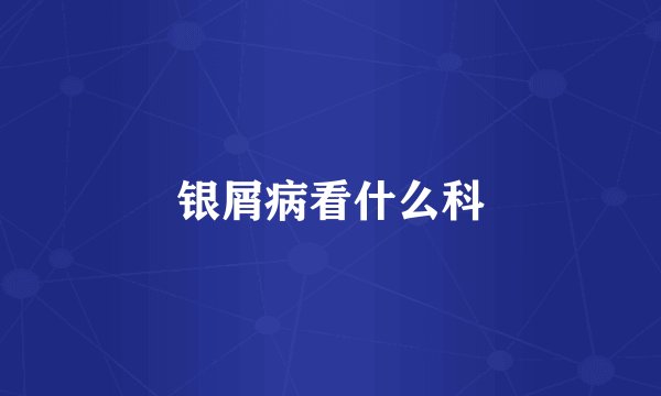 银屑病看什么科