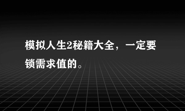 模拟人生2秘籍大全，一定要锁需求值的。
