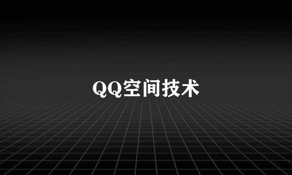 QQ空间技术