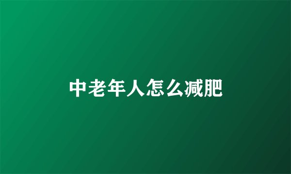 中老年人怎么减肥