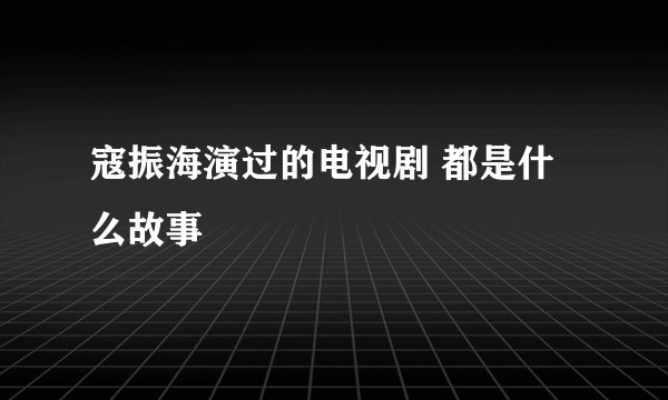寇振海演过的电视剧 都是什么故事