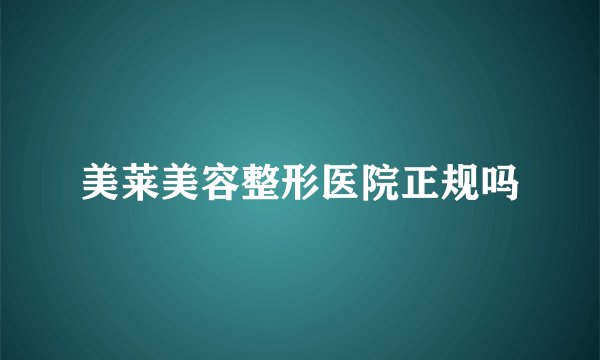 美莱美容整形医院正规吗