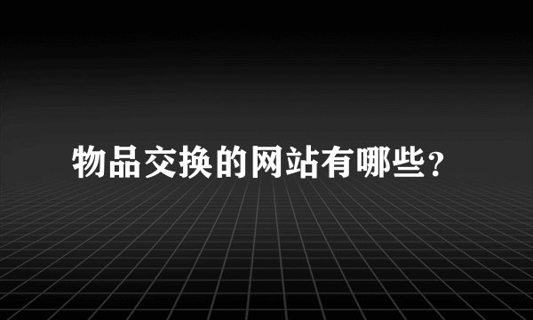 物品交换的网站有哪些？