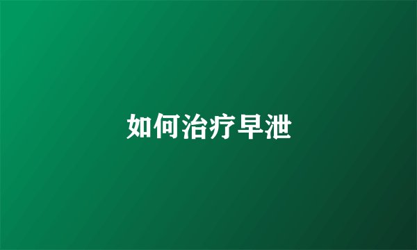 如何治疗早泄